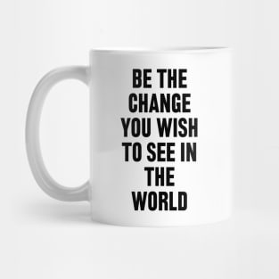 Be The Change You Wish To See In The World Mug